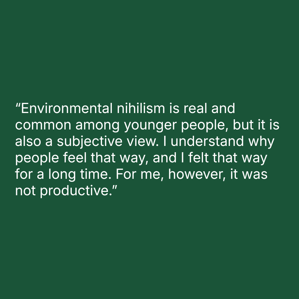Quote on green background: “Environmental nihilism is real and common among younger people, but it is also a subjective view. I understand why people feel that way, and I felt that way for a long time. For me, however, it was not productive.”